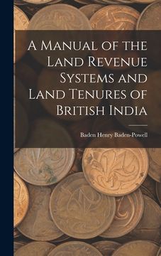 portada A Manual of the Land Revenue Systems and Land Tenures of British India