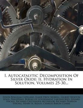 portada i. autocatalytic decomposition of silver oxide: ii. hydration in solution, volumes 25-30... (in English)