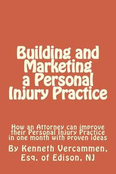 portada Building and Marketing a Personal Injury Practice: Building and Marketing a Personal Injury Practice: Tips for a Better Practice and forms for attorne (in English)