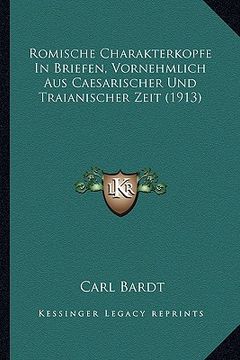 portada Romische Charakterkopfe In Briefen, Vornehmlich Aus Caesarischer Und Traianischer Zeit (1913) (en Alemán)