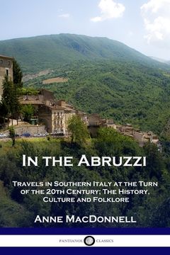 portada In the Abruzzi: Travels in Southern Italy at the Turn of the 20th Century; The History, Culture and Folklore (en Inglés)