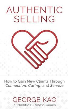 portada Authentic Selling: How to Gain New Clients Through Connection, Caring, and Service (en Inglés)
