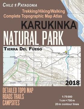 portada Karukinka Natural Park Tierra Del Fuego Detailed Topo Map Roads Trails Campsites Trekking/Hiking/Walking Complete Topographic Map Atlas Chile Patagoni 