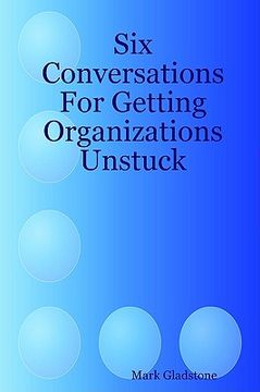 portada six conversations for getting organizations unstuck (in English)