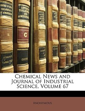 portada chemical news and journal of industrial science, volume 67 (en Inglés)