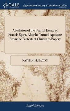 portada A Relation of the Fearful Estate of Francis Spira, After he Turned Apostate From the Protestant Church to Popery (en Inglés)