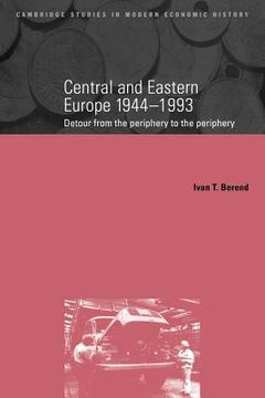 portada Central & Eastern Europe 1944-1993: Detour From the Periphery to the Periphery (Cambridge Studies in Modern Economic History) (en Inglés)