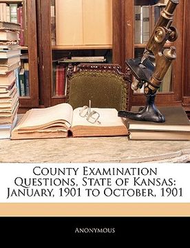 portada county examination questions, state of kansas: january, 1901 to october, 1901 (en Inglés)