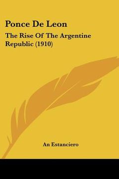 portada ponce de leon: the rise of the argentine republic (1910) (in English)