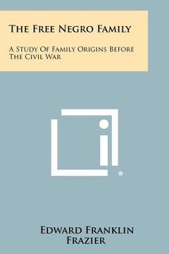 portada the free negro family: a study of family origins before the civil war (en Inglés)