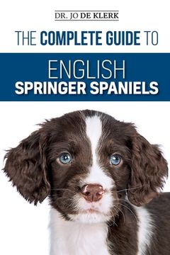portada The Complete Guide to English Springer Spaniels: Learn the Basics of Training, Nutrition, Recall, Hunting, Grooming, Health Care and More (in English)
