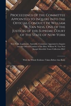 portada Proceedings of the Committee Appointed to Inquire Into the Official Conduct of William W. Van Ness, One of the Justices of the Supreme Court of the St (en Inglés)