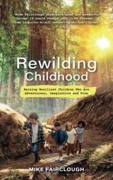 portada Rewilding Childhood: Raising Resilient Children who are Adventurous, Imaginative and Free (en Inglés)