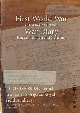 portada 40 DIVISION Divisional Troops 185 Brigade Royal Field Artillery: 4 June 1916 - 31 August 1916 (First World War, War Diary, WO95/2599/1)