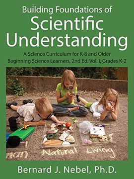 portada Building Foundations of Scientific Understanding: A Science Curriculum for k-8 and Older Beginning Science Learners, 2nd ed. Vol. I, Grades k-2 