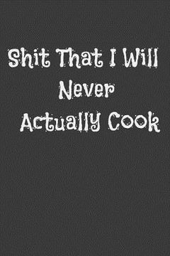portada Shit That I Will Never Actually Cook (in English)