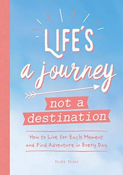 portada Life'S a Journey, not a Destination: How to Live for Each Moment and Find Adventure in Every day 