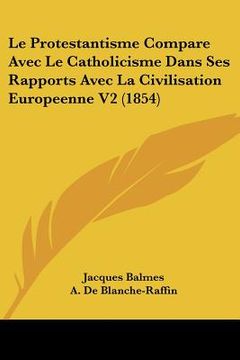 portada Le Protestantisme Compare Avec Le Catholicisme Dans Ses Rapports Avec La Civilisation Europeenne V2 (1854) (en Francés)