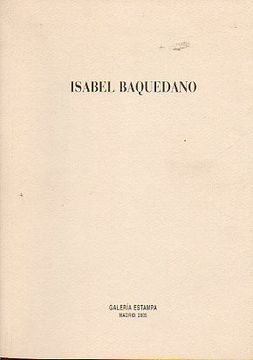 Libro Isabel Baquedano Pinturas Recientes Catalogo Exposicion En La Galeria Estampa Enero 2005 Eguizabal Raul Texto Isbn 16272602 Comprar En Buscalibre