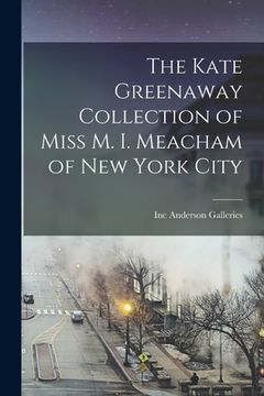 portada The Kate Greenaway Collection of Miss M. I. Meacham of New York City (en Inglés)