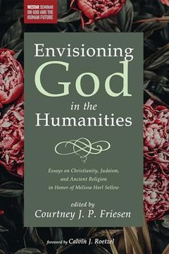 portada Envisioning god in the Humanities: Essays on Christianity, Judaism, and Ancient Religion in Honor of Melissa Harl Sellew (Westar Seminar on god and the Human Future) (en Inglés)