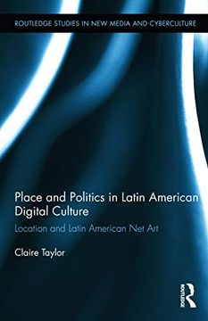 portada Place and Politics in Latin American Digital Culture: Location and Latin American net art (Routledge Studies in new Media and Cyberculture) (en Inglés)