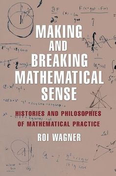 portada Making and Breaking Mathematical Sense: Histories and Philosophies of Mathematical Practice