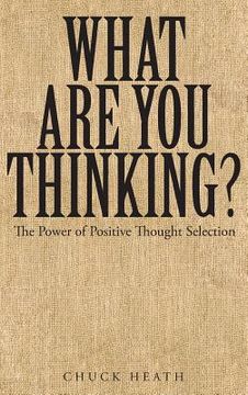 portada What Are You Thinking: The Power of Positive Thought Selection (en Inglés)