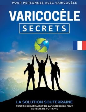 portada Varicocèle: Secrets La Solution Souterraine Pour Se Débarrasser De La Varicocèle Pour Le Reste De Votre Vie [FR] (en Francés)