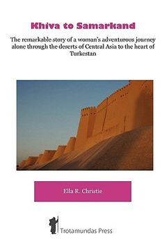 portada khiva to samarkand - the remarkable story of a woman's adventurous journey alone through the deserts of central asia to the heart of turkestan (in English)