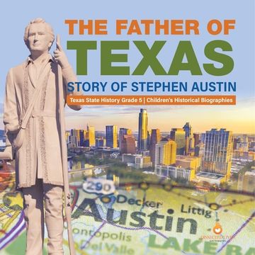 portada The Father of Texas: Story of Stephen Austin Texas State History Grade 5 Children's Historical Biographies (in English)