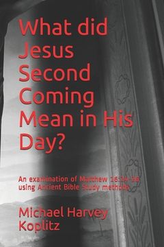 portada What did Jesus Second Coming Mean in His Day?: An examination of Matthew 16:24-26 using Ancient Bible Study methods
