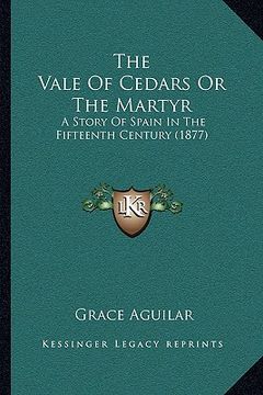 portada the vale of cedars or the martyr: a story of spain in the fifteenth century (1877) (in English)