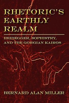 portada rhetoric's earthly realm: heidegger, sophistry, and the gorgian kairos (in English)