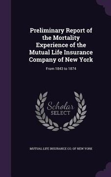 portada Preliminary Report of the Mortality Experience of the Mutual Life Insurance Company of New York: From 1843 to 1874 (en Inglés)