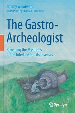 portada The Gastro-Archeologist: Revealing the Mysteries of the Intestine and Its Diseases (in English)