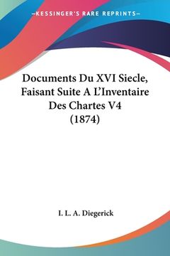 portada Documents Du XVI Siecle, Faisant Suite A L'Inventaire Des Chartes V4 (1874) (en Francés)