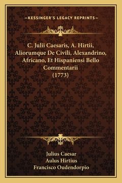 portada C. Julii Caesaris, A. Hirtii, Aliorumque De Civili, Alexandrino, Africano, Et Hispaniensi Bello Commentarii (1773) (in Latin)