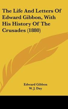 portada the life and letters of edward gibbon, with his history of the crusades (1880) (en Inglés)