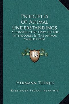 portada principles of animal understandings: a constructive essay on the intercourse in the animal world (1905) (en Inglés)