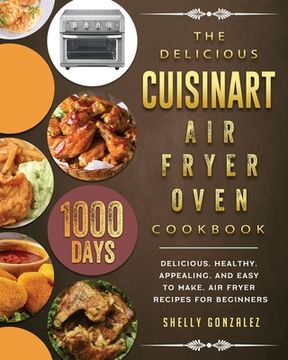 portada The Delicious Cuisinart Air Fryer Oven Cookbook: 1000-Day Delicious, healthy, appealing, and easy to make, Air Fryer Recipes for beginners (in English)