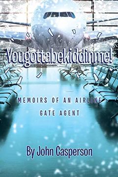 portada Yougottabekiddinme! Memoirs of an Airline Gate Agent (en Inglés)