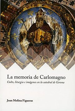 portada La Memoria de Carlomagno. Culto, Liturgia e Imagenes en la Catedral de Gerona (in Spanish)