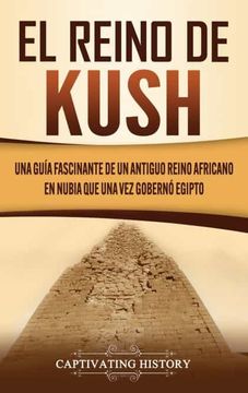 portada El Reino de Kush: Una Guía Fascinante de un Antiguo Reino Africano en Nubia que una vez Gobernó Egipto (in Spanish)