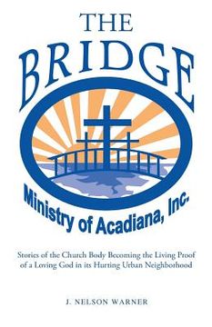 portada "The Bridge": Stories of the Church Body Becoming the Living Proof of a Loving God in a Hurting Urban Neighborhood (en Inglés)