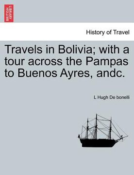 portada travels in bolivia; with a tour across the pampas to buenos ayres, andc. (en Inglés)
