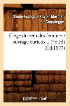 portada Éloge Du Sein Des Femmes: Ouvrage Curieux (4e Éd) (1873) (en Francés)
