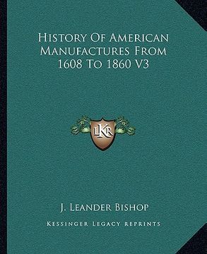 portada history of american manufactures from 1608 to 1860 v3 (en Inglés)