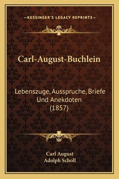 portada Carl-August-Buchlein: Lebenszuge, Ausspruche, Briefe Und Anekdoten (1857) (in German)