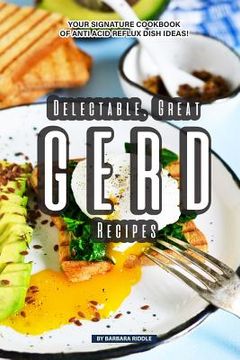 portada Delectable, Great GERD Recipes: Your Signature Cookbook of Anti Acid Reflux Dish Ideas! (en Inglés)